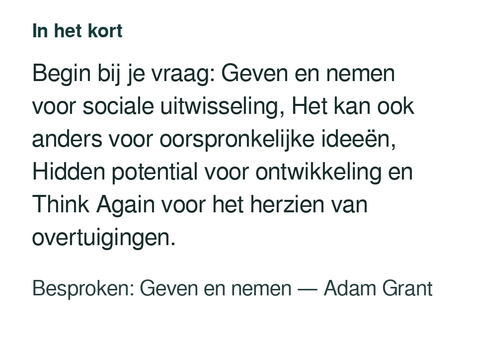 Begin bij je vraag: Geven en nemen voor sociale uitwisseling, Het kan ook anders voor oorspronkelijke ideeën, Hidden potential voor ontwikkeling en Think Again voor het herzien van overtuigingen. Besproken: Geven en nemen — Adam Grant.