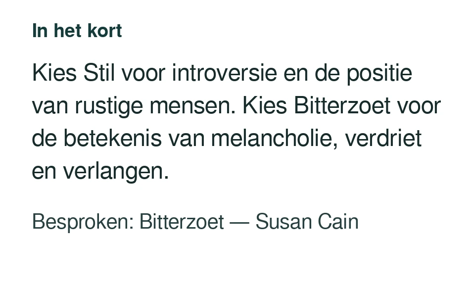 Kies Stil voor introversie en de positie van rustige mensen. Kies Bitterzoet voor de betekenis van melancholie, verdriet en verlangen. Besproken: Bitterzoet — Susan Cain.