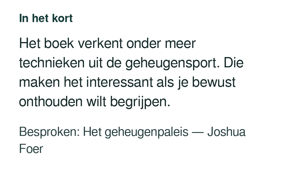 Het boek verkent onder meer technieken uit de geheugensport. Die maken het interessant als je bewust onthouden wilt begrijpen. Besproken: Het geheugenpaleis — Joshua Foer.