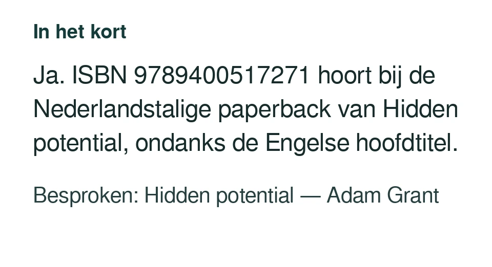 Ja. ISBN 9789400517271 hoort bij de Nederlandstalige paperback van Hidden potential, ondanks de Engelse hoofdtitel. Besproken: Hidden potential — Adam Grant.